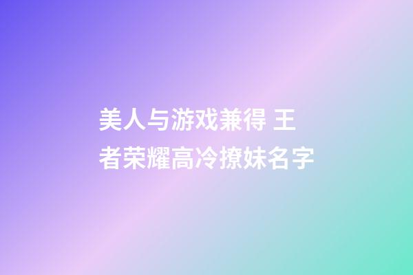 美人与游戏兼得 王者荣耀高冷撩妹名字